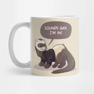 "Sounds gay, I'm in" ferret Mug